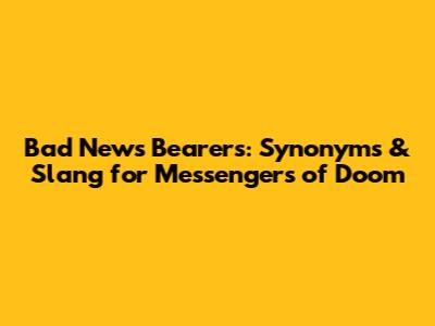 Bad News Bearers: Synonyms & Slang for Messengers of Doom