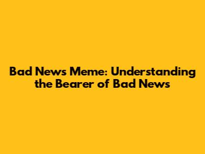 Bad News Meme: Understanding the Bearer of Bad News