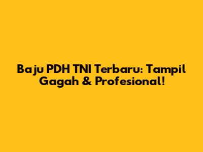 Baju PDH TNI Terbaru: Tampil Gagah & Profesional!