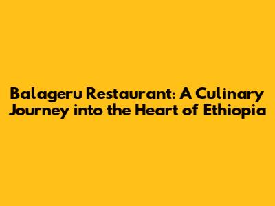 Balageru Restaurant: A Culinary Journey into the Heart of Ethiopia