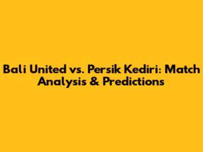Bali United vs. Persik Kediri: Match Analysis & Predictions