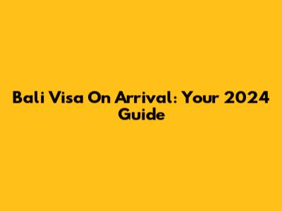 Bali Visa On Arrival: Your 2024 Guide