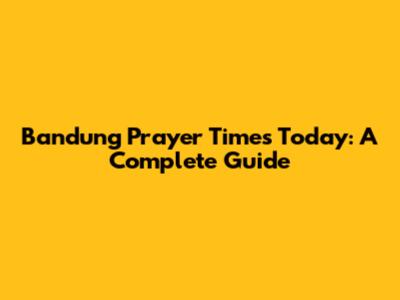 Bandung Prayer Times Today: A Complete Guide