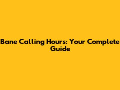 Bane Calling Hours: Your Complete Guide