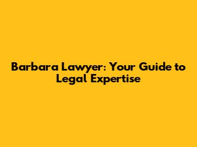 Barbara Lawyer: Your Guide to Legal Expertise