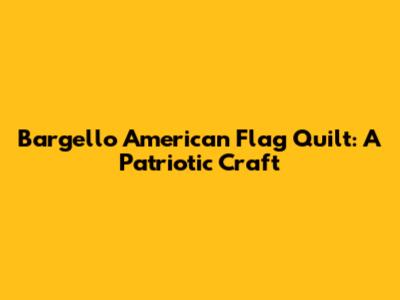 Bargello American Flag Quilt: A Patriotic Craft
