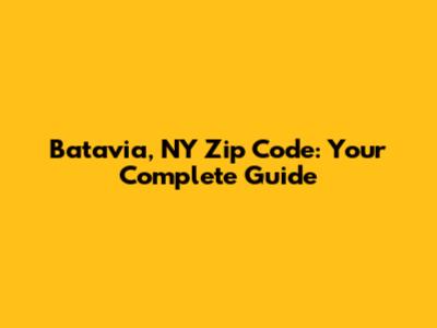 Batavia, NY Zip Code: Your Complete Guide