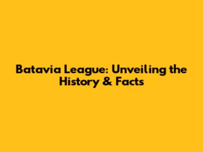 Batavia League: Unveiling the History & Facts
