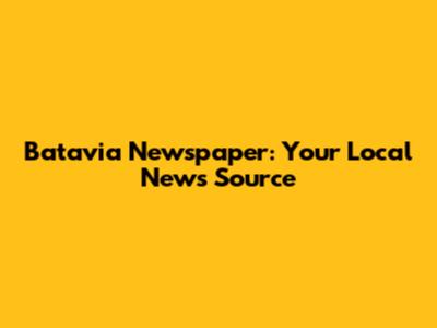 Batavia Newspaper: Your Local News Source