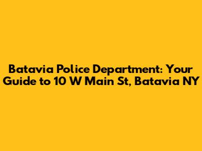 Batavia Police Department: Your Guide to 10 W Main St, Batavia NY