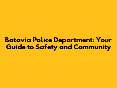 Batavia Police Department: Your Guide to Safety and Community