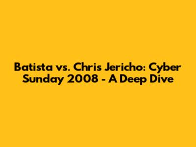 Batista vs. Chris Jericho: Cyber Sunday 2008 - A Deep Dive