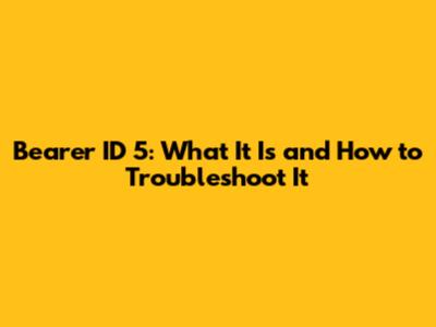 Bearer ID 5: What It Is and How to Troubleshoot It