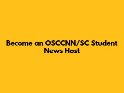 Become an OSCCNN/SC Student News Host