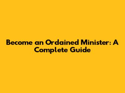 Become an Ordained Minister: A Complete Guide