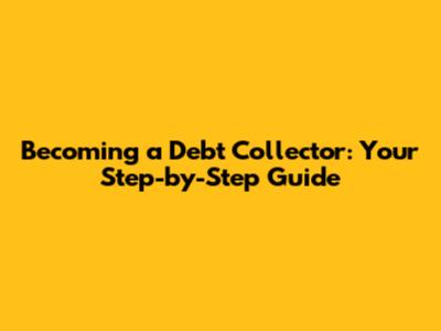 Becoming a Debt Collector: Your Step-by-Step Guide