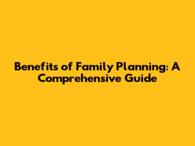 Benefits of Family Planning: A Comprehensive Guide