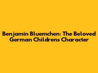 Benjamin Bluemchen: The Beloved German Children's Character