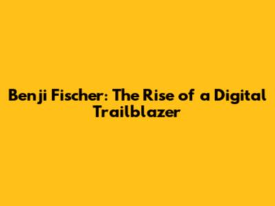 Benji Fischer: The Rise of a Digital Trailblazer