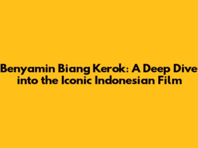 Benyamin Biang Kerok: A Deep Dive into the Iconic Indonesian Film