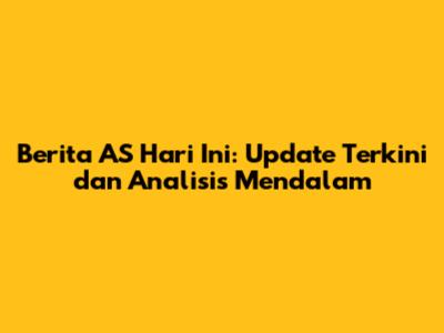 Berita AS Hari Ini: Update Terkini dan Analisis Mendalam