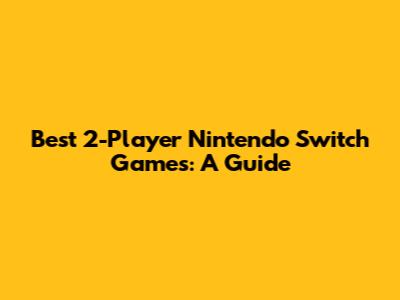 Best 2-Player Nintendo Switch Games: A Guide
