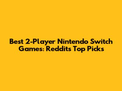 Best 2-Player Nintendo Switch Games: Reddit's Top Picks