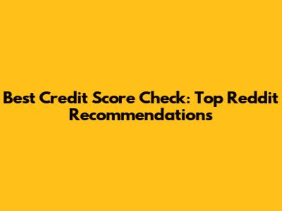 Best Credit Score Check: Top Reddit Recommendations