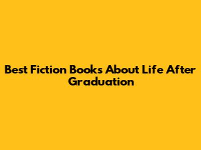 Best Fiction Books About Life After Graduation