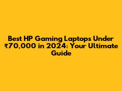 Best HP Gaming Laptops Under ₹70,000 in 2024: Your Ultimate Guide