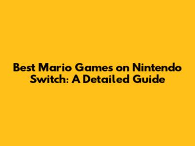 Best Mario Games on Nintendo Switch: A Detailed Guide
