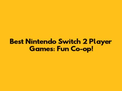 Best Nintendo Switch 2 Player Games: Fun Co-op!