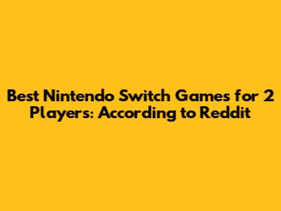 Best Nintendo Switch Games for 2 Players: According to Reddit