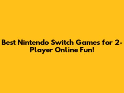 Best Nintendo Switch Games for 2-Player Online Fun!