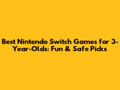 Best Nintendo Switch Games for 3-Year-Olds: Fun & Safe Picks
