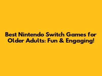 Best Nintendo Switch Games for Older Adults: Fun & Engaging!