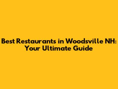 Best Restaurants in Woodsville NH: Your Ultimate Guide