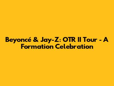 Beyoncé & Jay-Z: OTR II Tour - A Formation Celebration