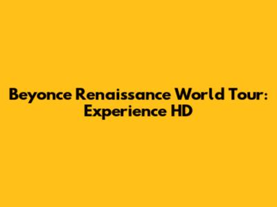 Beyonce Renaissance World Tour: Experience HD