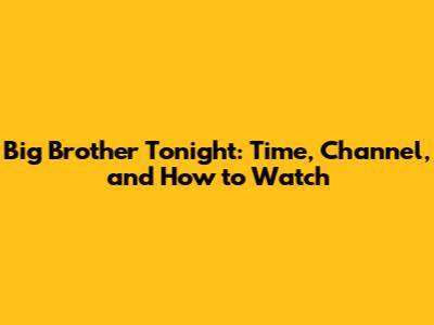 Big Brother Tonight: Time, Channel, and How to Watch