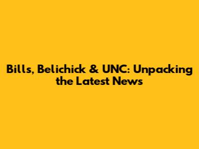 Bills, Belichick & UNC: Unpacking the Latest News