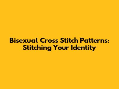 Bisexual Cross Stitch Patterns: Stitching Your Identity