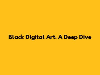 Black Digital Art: A Deep Dive