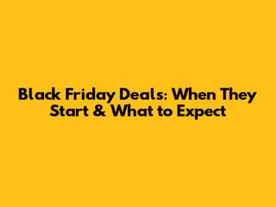 Black Friday Deals: When They Start & What to Expect