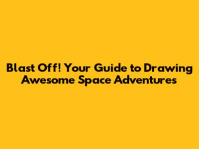 Blast Off! Your Guide to Drawing Awesome Space Adventures