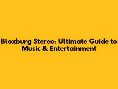 Bloxburg Stereo: Ultimate Guide to Music & Entertainment
