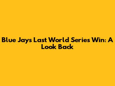Blue Jays' Last World Series Win: A Look Back