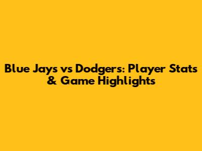 Blue Jays vs Dodgers: Player Stats & Game Highlights