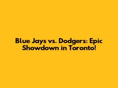 Blue Jays vs. Dodgers: Epic Showdown in Toronto!
