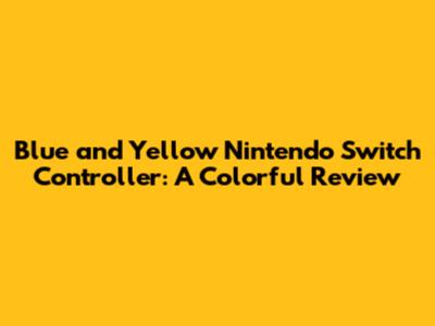 Blue and Yellow Nintendo Switch Controller: A Colorful Review